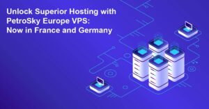 Read more about the article Unlock Superior Hosting with PetroSky Europe VPS: Now in France and Germany
